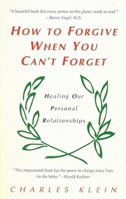 How To Forgive When You Can't Forget: Healing Our Personal Relationships-..