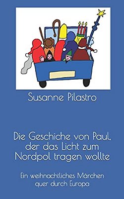 Die Geschiche Von Paul, Der Das Licht Zum Nordpol Tragen Wollte: Eine Weihnachtliche Geschichte Quer Durch Europa-..