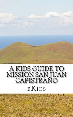 A Kids Guide To Mission San Juan Capistrano-..