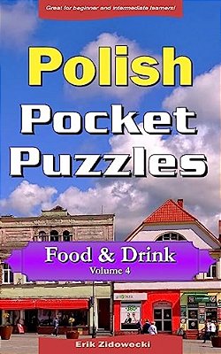 Polish Pocket Puzzles - Food & Drink - Volume 4: A Collection Of Puzzles And Quizzes To Aid Your Language Learning-..
