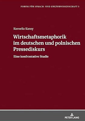 Wirtschaftsmetaphorik Im Deutschen Und Polnischen Pressediskurs: Eine Konfrontative Studie-..
