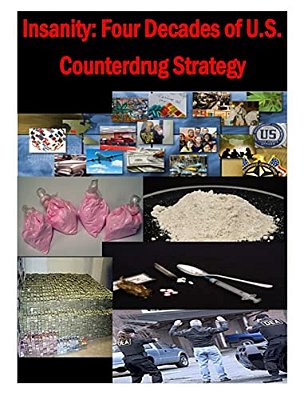 Insanity - Four Decades Of U. S. Counterdrug Strategy-..