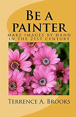 Be A Painter: Make Images By Hand In The 21St Century-..