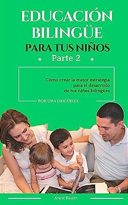 Educación Bilingüe Para Tus Niños: Cómo Crear La Mejor Estrategia Para El Desarrollo De Tus Niños Bilingües-..