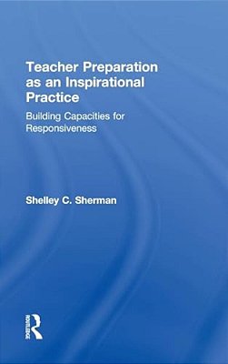 Teacher Preparation As An Inspirational Practice: Building Capacities For Responsiveness-..