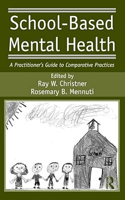 School-Based Mental Health: A Practitioner's Guide To Comparative Practices-..