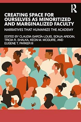 Creating Space For Ourselves As Minoritized And Marginalized Faculty: Narratives That Humanize The Academy-..