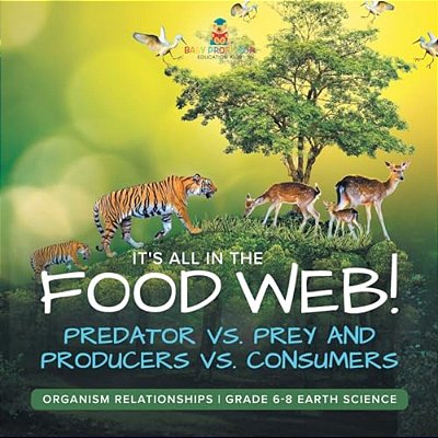 It's All In The Food Web! Predator Vs. Prey And Producers Vs. Consumers Organism Relationships Grade 6-8 Earth Science-..