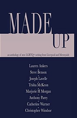 Made Up: An Anthology Of Lgbt Fiction From Liverpool And Merseyside-..