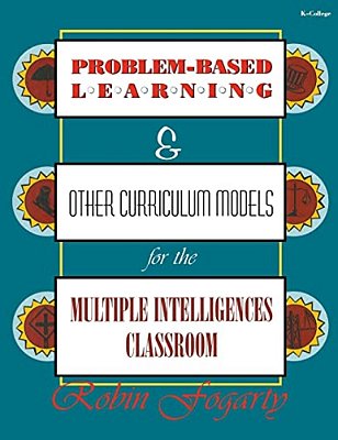 Problem-Based Learning & Other Curriculum Models For The Multiple Intelligences Classroom-..