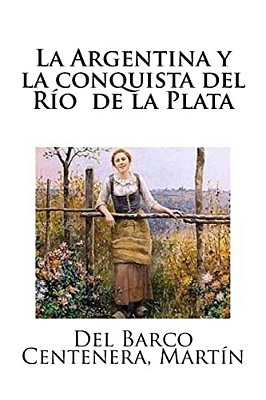 La Argentina Y La Conquista Del Río De La Plata-..