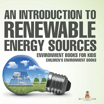 An Introduction To Renewable Energy Sources: Environment Books For Kids Children's Environment Books-..