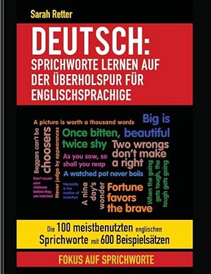 Deutsch: Sprichworte Lernen Auf Der Uberholspur Fur Englischsprachige: Die 100 Meistbenutzten Englischen Sprichworte Mit 600 Beispielsätzen. -..