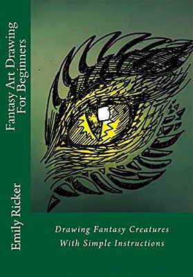 Fantasy Art Drawing For Beginners: Drawing Fantasy Creatures With Simple Instructions-..