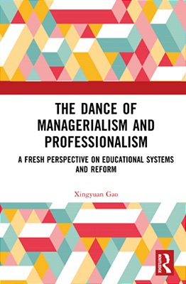The Dance Of Managerialism And Professionalism: A Fresh Perspective On Educational Systems And Reform-..