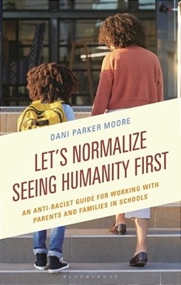 Let's Normalize Seeing Humanity First: An Anti-Racist Guide For Working With Parents And Families In Schools-..