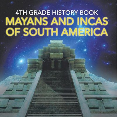 4Th Grade History Book: Mayans And Incas Of South America-..