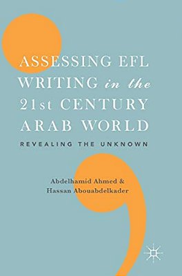 Assessing Efl Writing In The 21St Century Arab World: Revealing The Unknown-..