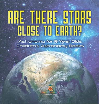 Are There Stars Close To Earth? Astronomy For 9 Year Olds Children's Astronomy Books-..