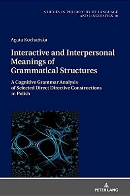 Interactive And Interpersonal Meanings Of Grammatical Structures: A Cognitive Grammar Analysis Of Selected Direct Directive Constructions In Polish-..