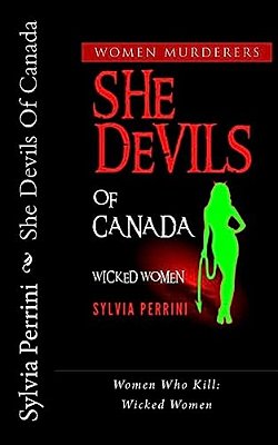 She Devils Of Canada: Women Who Kill: Wicked Women-..