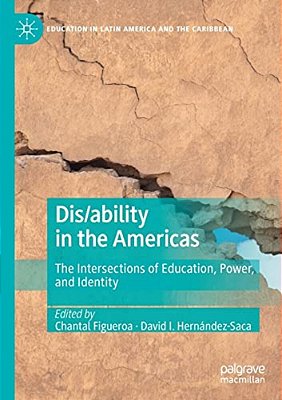 Dis/Ability In The Americas: The Intersections Of Education, Power, And Identity-..