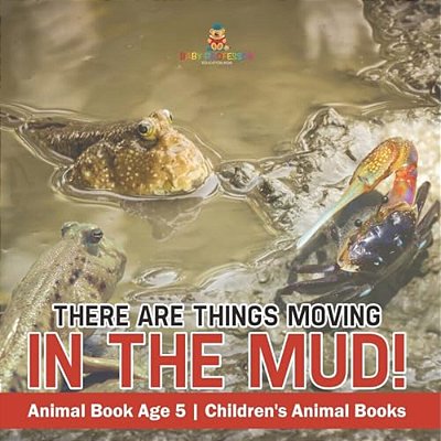 There Are Things Moving In The Mud! Animal Book Age 5 Children's Animal Books-..