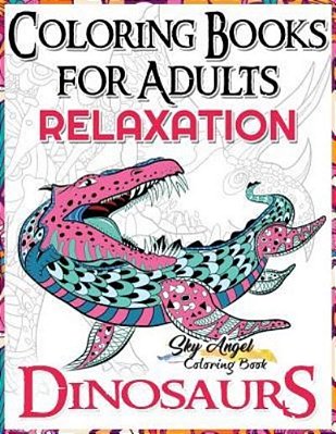Coloring Books For Adults Relaxation: Dinosaur Coloring Book For Adults: Coloring Books Dinosaurs, Adult Coloring Books 2017, Stress Relief, Patterns,-..