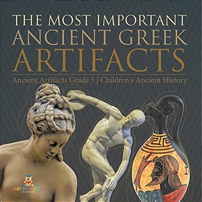 The Most Important Ancient Greek Artifacts Ancient Artifacts Grade 5 Children's Ancient History-..