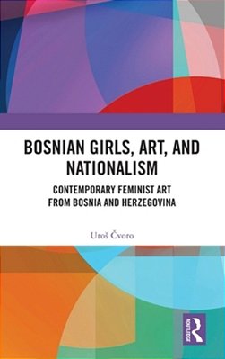 Bosnian Girls, Art, And Nationalism: Contemporary Feminist Art From Bosnia And Herzegovina-..