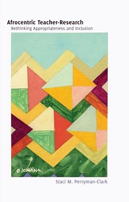 Afrocentric Teacher-Research: Rethinking Appropriateness And Inclusion-..