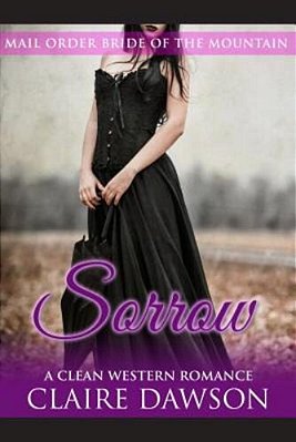 Sorrow: (Historical Fiction Romance) (Mail Order Brides) (Western Historical Romance) (Victorian Romance) (Inspirational Christian Romance)-..