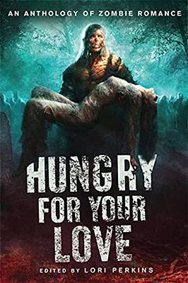 Hungry For Your Love: An Anthology Of Zombie Romance-..