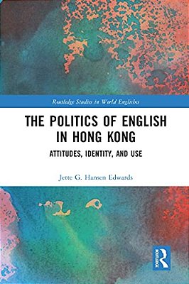 The Politics Of English In Hong Kong: Attitudes, Identity, And Use-..