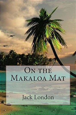On The Makaloa Mat Jack London-..