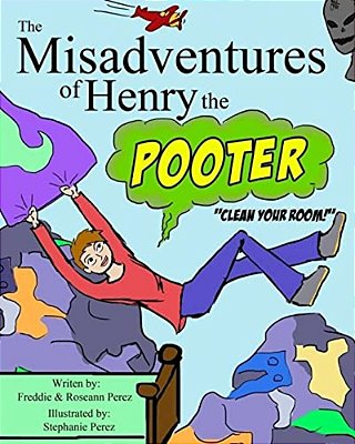 The Misadventures Of Henry The Pooter: Clean Your Room!-..