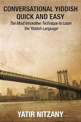 Conversational Yiddish Quick And Easy: The Most Innovative Technique To Learn The Yiddish Language-..