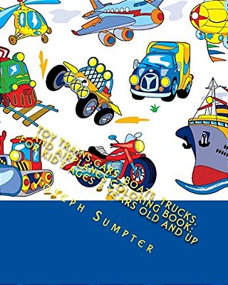 Toy Trains, Cars, Boats, Trucks, And Airplanes Coloring Book: For Kid's Ages 3 Years Old And Up-..
