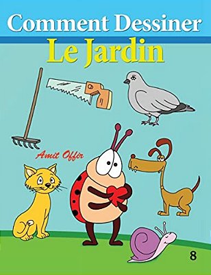 Comment Dessiner - Le Jardin: Livre De Dessin: Apprendre Dessiner-..