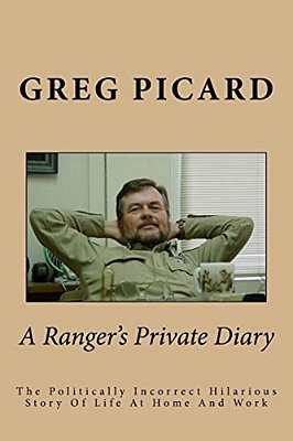 A Ranger's Private Diary: The Politically Incorrect Story Of Life At Home And Work-..