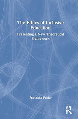 The Ethics Of Inclusive Education: Presenting A New Theoretical Framework-..