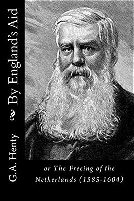 By England's Aid: Or The Freeing Of The Netherlands (1585-1604)-..