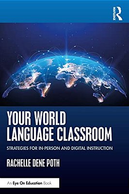 Your World Language Classroom: Strategies For In-Person And Digital Instruction-..