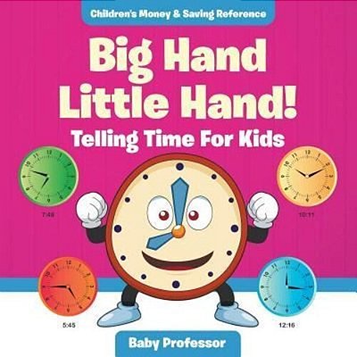 Big Hand Little Hand! - Telling Time For Kids: Children's Money & Saving Reference-..