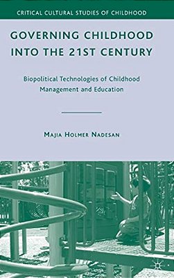 Governing Childhood Into The 21St Century: Biopolitical Technologies Of Childhood Management And Education-..