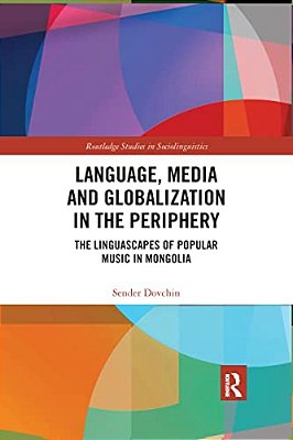 Language, Media And Globalization In The Periphery: The Linguascapes Of Popular Music In Mongolia-..
