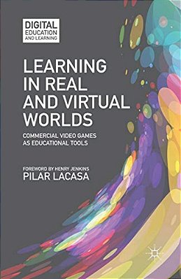 Learning In Real And Virtual Worlds: Commercial Video Games As Educational Tools-..