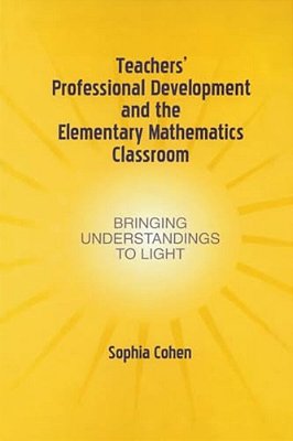 Teachers' Professional Development And The Elementary Mathematics Classroom: Bringing Understandings To Light-..