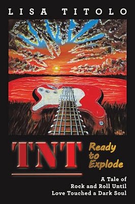 Tnt Ready To Explode: A Tale Of Rock And Roll Until Love Touched A Dark Soul-..