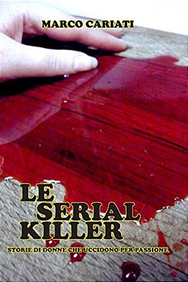 Le Serial Killer: Storie Di Donne Che Uccidono Per Piacere-..